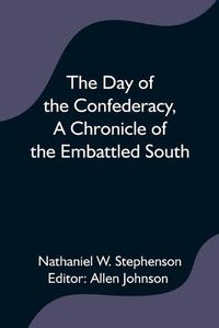 Cover image for The Day of the Confederacy, A Chronicle of the Embattled South,