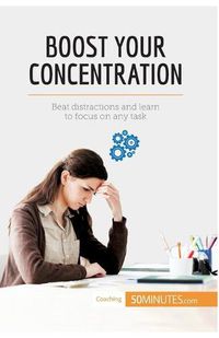 Cover image for Boost Your Concentration: Beat distractions and learn to focus on any task