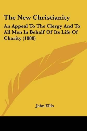 The New Christianity: An Appeal to the Clergy and to All Men in Behalf of Its Life of Charity (1888)