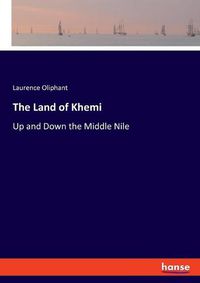 Cover image for The Land of Khemi: Up and Down the Middle Nile