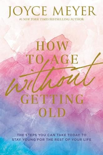 How to Age Without Getting Old: The Steps You Can Take Today to Stay Young for the Rest of Your Life