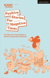 Cover image for Positive Stories For Negative Times: Five Plays For Young People to Perform in Real Life or Remotely