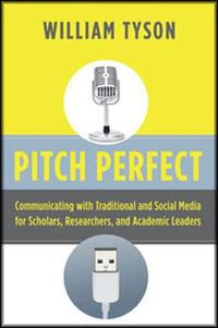 Cover image for Pitch Perfect: Communicating with Traditional and Social Media for Scholars, Researchers, and Academic Leaders