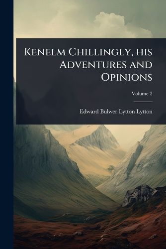 Cover image for Kenelm Chillingly, his Adventures and Opinions
