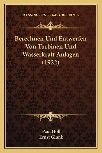 Berechnen Und Entwerfen Von Turbinen Und Wasserkraft Anlagen (1922)