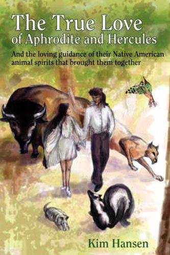 Cover image for The True Love Of Aphrodite and Hercules: And the Loving Guidance of Their Native American Animal Spirits That Brought Them Together