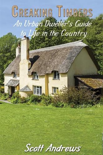 Creaking Timbers: An Urban Dweller's Guide to Life in the Country