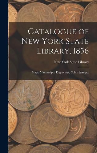 Cover image for Catalogue of New York State Library, 1856: Maps, Manuscripts, Engravings, Coins, &c