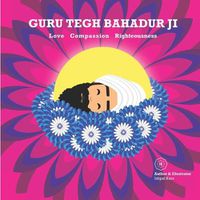 Cover image for Guru Tegh Bahadur Ji: Love Compassion Righteousness