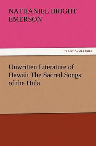 Cover image for Unwritten Literature of Hawaii the Sacred Songs of the Hula