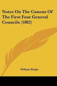 Cover image for Notes on the Canons of the First Four General Councils (1882)