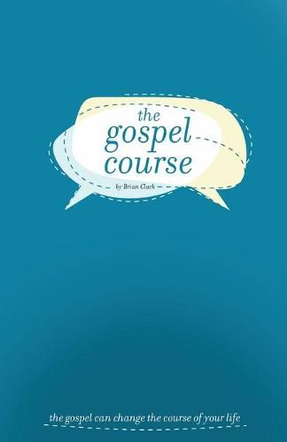 Cover image for The Gospel Course: The Gospel Can Change the Course of Your Life.