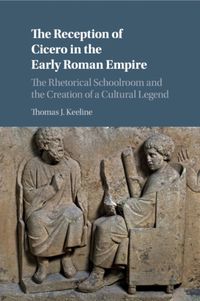 Cover image for The Reception of Cicero in the Early Roman Empire: The Rhetorical Schoolroom and the Creation of a Cultural Legend