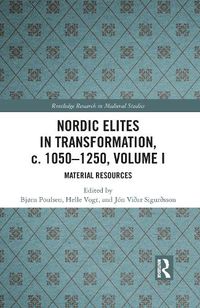 Cover image for Nordic Elites in Transformation, c. 1050-1250, Volume I: Material Resources