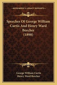 Cover image for Speeches of George William Curtis and Henry Ward Beecher (1898)