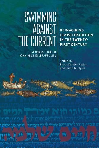 Cover image for Swimming against the Current: Reimagining Jewish Tradition in the Twenty-First Century. Essays in Honor of Chaim Seidler-Feller