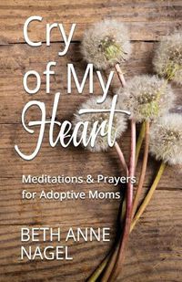 Cover image for Cry of My Heart: Meditations & Prayers for Adoptive Moms