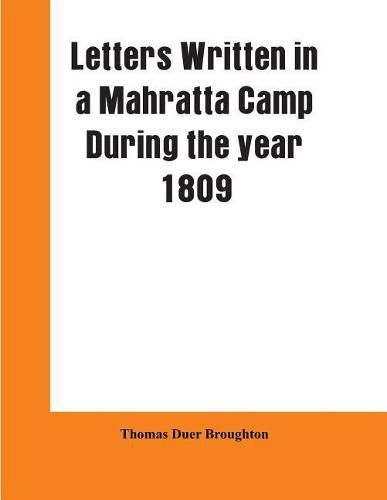 Letters written in a Mahratta camp during the year 1809: descriptive of the character, domestic habits, and religious ceremonies, of the Mahrattas: with ten coloured engravings, from drawings by a native artist