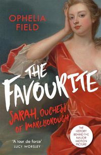 Cover image for The Favourite: The Life of Sarah Churchill and the History Behind the Major Motion Picture