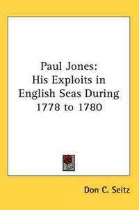 Cover image for Paul Jones: His Exploits in English Seas During 1778 to 1780