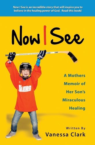 Cover image for Now I See: A Mothers Memoir of Her Son's Miraculous Healing