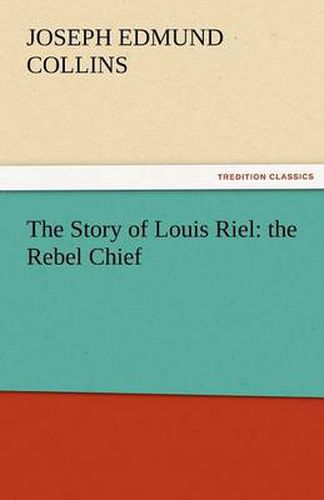 Cover image for The Story of Louis Riel: The Rebel Chief