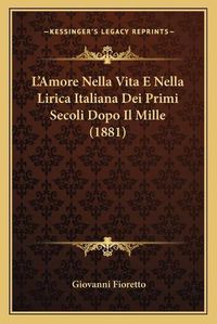 Cover image for L'Amore Nella Vita E Nella Lirica Italiana Dei Primi Secoli Dopo Il Mille (1881)