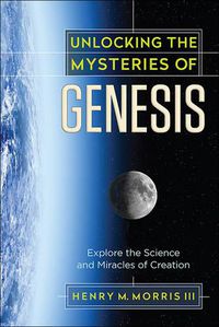 Cover image for Unlocking the Mysteries of Genesis: Explore the Science and Miracles of Creation