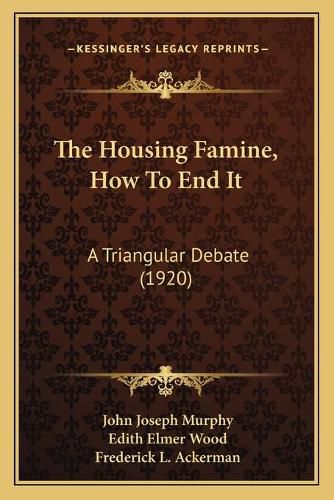 The Housing Famine, How to End It: A Triangular Debate (1920)