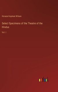 Cover image for Select Specimens of the Theatre of the Hindus