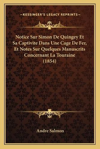 Notice Sur Simon de Quingey Et Sa Captivite Dans Une Cage de Fer, Et Notes Sur Quelques Manuscrits Concernant La Touraine (1854)