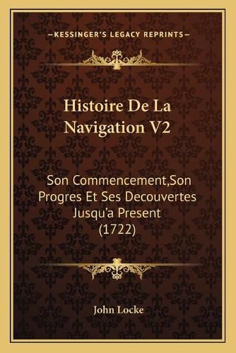 Cover image for Histoire de La Navigation V2: Son Commencement, Son Progres Et Ses Decouvertes Jusqu'a Present (1722)