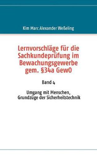 Cover image for Lernvorschlage fur die Sachkundeprufung im Bewachungsgewerbe gem. 34a GewO: Band 4 Umgang mit Menschen, Grundzuge der Sicherheitstechnik