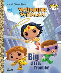 Cover image for Wonder Woman: Big Little Trouble! (Funko Pop!)