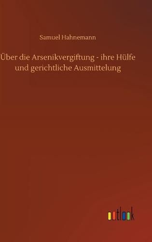 Cover image for UEber die Arsenikvergiftung - ihre Hulfe und gerichtliche Ausmittelung