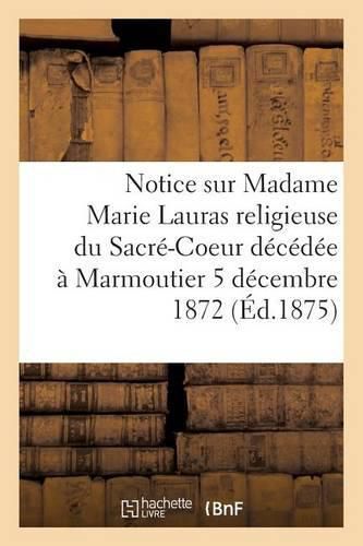 Notice Sur Madame Marie Lauras Religieuse Du Sacre-Coeur Decedee A Marmoutier Le 5 Decembre 1872