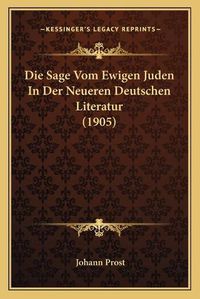 Cover image for Die Sage Vom Ewigen Juden in Der Neueren Deutschen Literatur (1905)