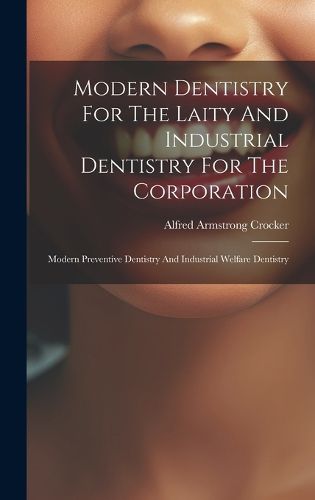 Cover image for Modern Dentistry For The Laity And Industrial Dentistry For The Corporation