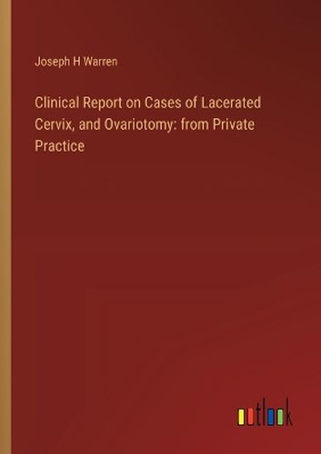 Cover image for Clinical Report on Cases of Lacerated Cervix, and Ovariotomy