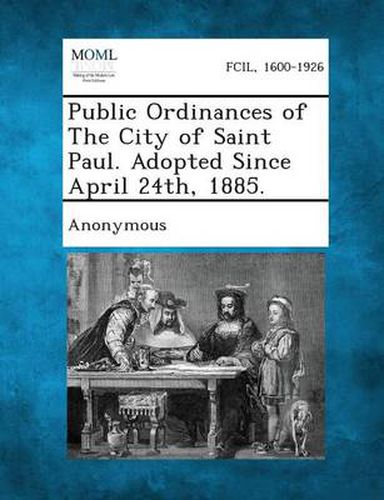 Cover image for Public Ordinances of the City of Saint Paul. Adopted Since April 24th, 1885.