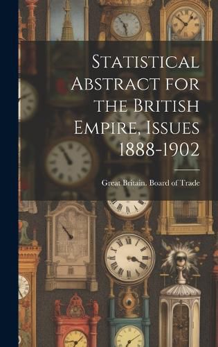 Cover image for Statistical Abstract for the British Empire, Issues 1888-1902