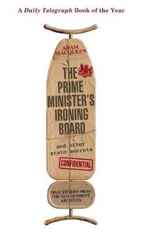 Cover image for The Prime Minister's Ironing Board and Other State Secrets: True Stories from the Government Archives