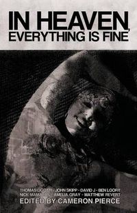 Cover image for In Heaven, Everything is Fine: Fiction Inspired by David Lynch