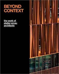 Cover image for Beyond Context: The Work of Atelier Arcau Architects