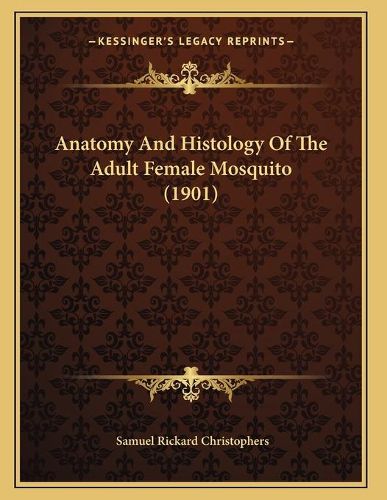 Anatomy and Histology of the Adult Female Mosquito (1901)