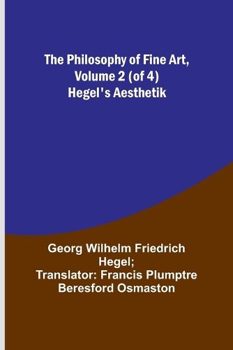 The Philosophy of Fine Art, volume 2 (of 4); Hegel's Aesthetik