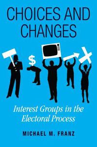 Cover image for Choices and Changes: Interest Groups in the Electoral Process