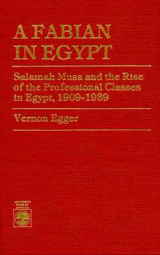Cover image for A Fabian in Egypt: Salamah Musa and the Rise of the Professional Classes in Egypt, 1909-1939