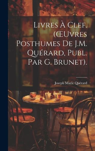 Cover image for Livres A Clef. (OEuvres Posthumes De J.M. Querard, Publ. Par G. Brunet).