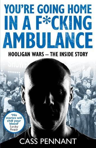 Cover image for You're Going Home in a F*****g Ambulance: Hooligan Wars - The Inside Story